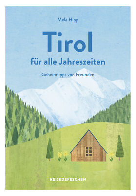 Mela Hipp; Reisedepeschen / Reisehandbuch Tirol für alle Jahreszeiten - Tirol Re