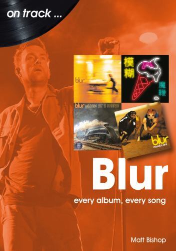 Blur : Every Album Every Song by Matt Bishop (2022, Trade Paperback)
