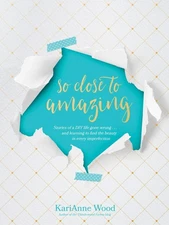 So Close to Amazing: Stories of a DIY Life Gone Wrong . . . and Learning to ...