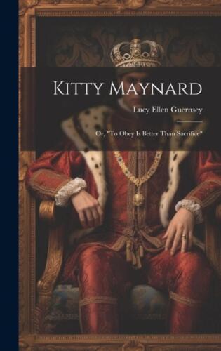 Kitty Maynard; or, "To Obey is Better Than Sacrifice" by Lucy Ellen Guernsey Har - Picture 1 of 1