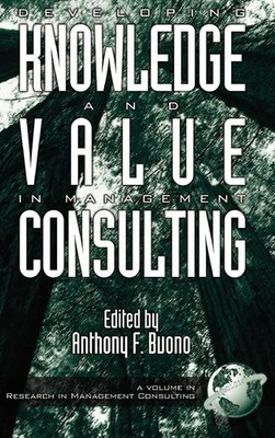 Anthony F. Buono | Developing Knowledge and Value in Management Consulting (Hc)