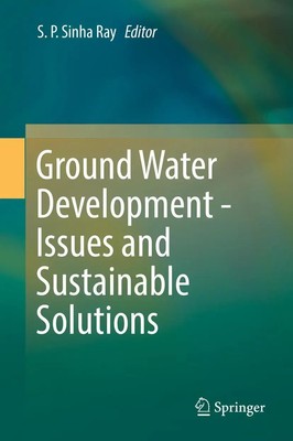 S. P. Sinha Ray | Ground Water Development - Issues and Sustainable Solutions