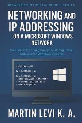 Networking and IP Addressing on a Microsoft Windows Network: Practical Networkin