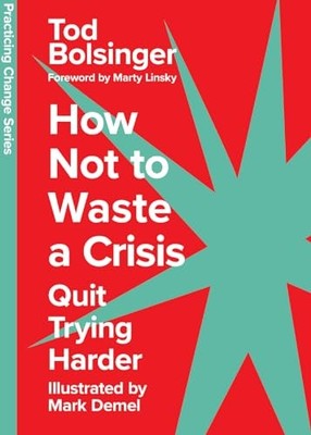 How Not to Waste a Crisis: Quit Trying Harder by Tod Bolsinger 9781514008669