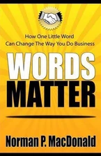 Words Matter: How One Little Word Can Change the Way You Do Business by Norman P