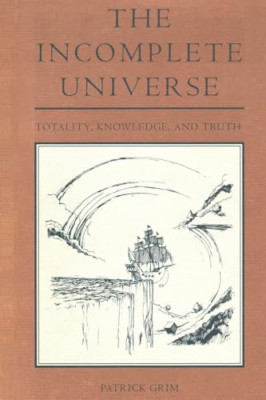 The Incomplete Universe: Totality, Knowledge, and Truth - Paperback NEW Grim, Pa