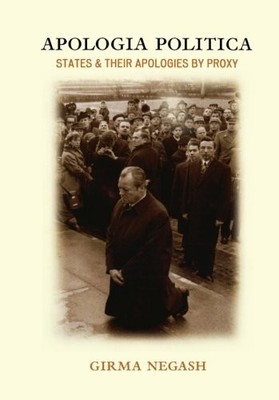 APOLOGIA POLITICA: STATES & THEIR APOLOGIES BY PROXY By Girma Negash *Excellent*
