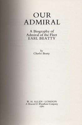 Our Admiral: Biography of Admiral of the Fleet Earl Beatty, 1871-1936, Beatty, C