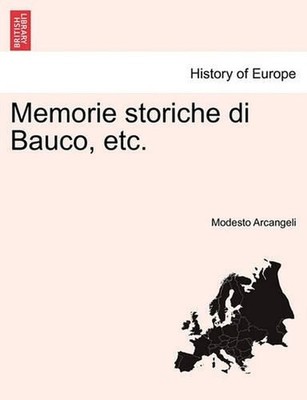 Memorie Storiche Di Bauco, Etc. by Modesto Arcangeli (Italian) Paperback Book