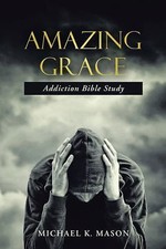 Amazing Grace Addiction Bible Study 9781512747423 by Mason, Michael K. K.
