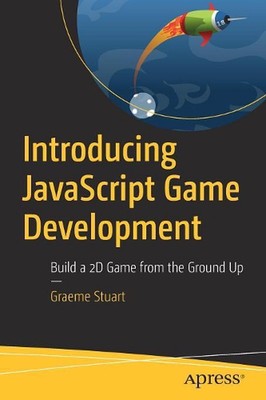 Introducing JavaScript Game Development: Build a 2D Game from the Ground Up by G