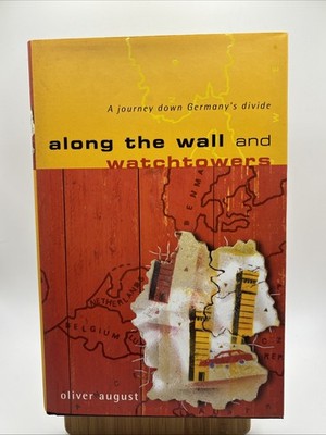 Along the Wall and Watchtowers: A Journey Down Germany's Divide by Oliver August