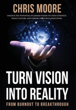 Turn Vision Into Reality: From Burnout to Breakthrough by Chris Moore Hardcover 