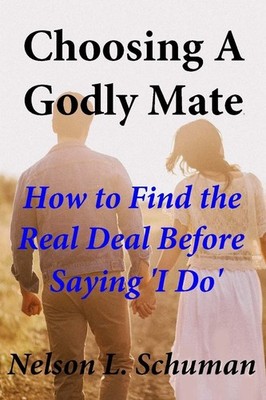 Choosing A Godly Mate: How to Find The Real Deal Before Saying  I Do 
