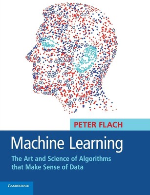 Machine Learning: The Art and Science of Algorithms that Make Sense of Data ...