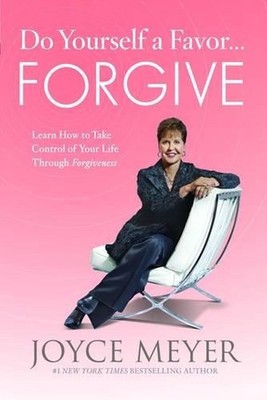Do Yourself a Favor... Forgive: Learn How to Take Control of Your Life Through F