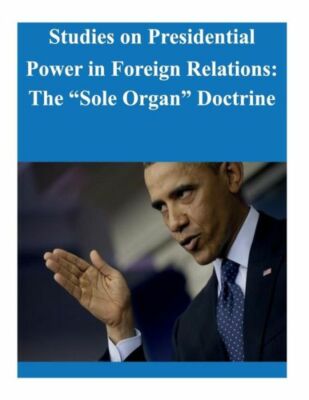 Studies On Presidential Power In Foreign Relations: The Sole Organ Doctrine