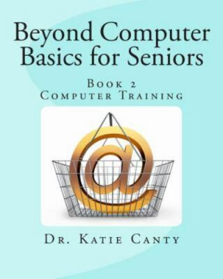 Beyond Computer Basics for Seniors : Computer Training, Paperback by Canty, K...