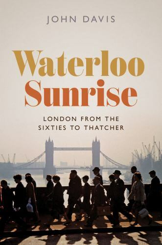 Waterloo Sunrise: London from the Sixties to Thatcher.by Davis, John New** - Image 4