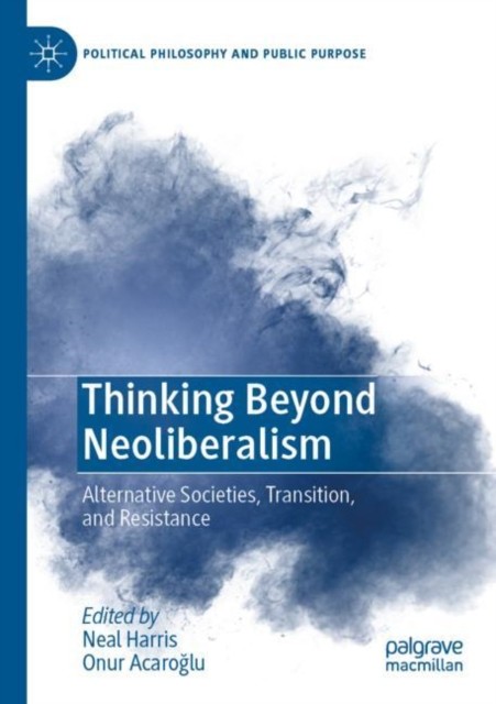 Thinking Beyond Neoliberalism: Alternative Societies,  by Neal Harris PAPERBACK