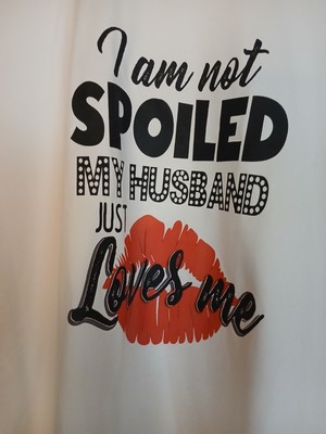 White Short Sleeve Womens Shirt.  I'm Not Spoiled, My Husband Just Loves...2X