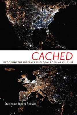 Cached: Decoding the Internet in Global Popular Culture by Stephanie Ricker Schu