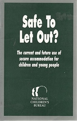 Safe to Let Out?: Current and Future Use of Secure... - National Children's B...