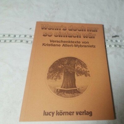 Wenn`s doch nur so einfach wär. Verschenktexte von Kistiane Allert- Wybranietz