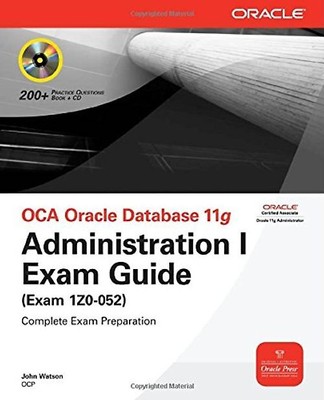 OCA Oracle Database 11g: Administration I Exam Guide: Exam 1Z0- 052 Complete Exa