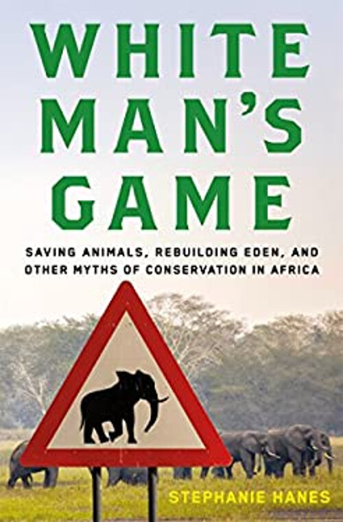 White Man’s Game: Saving Animals Rebuilding Eden and Myths Unveiled