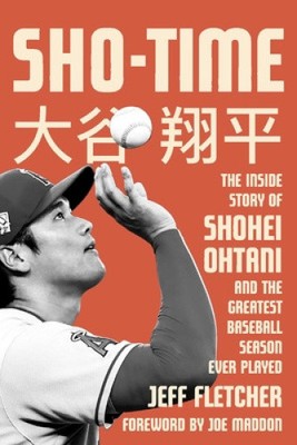 Sho-Time: The Inside Story of Shohei Ohtani and the Greatest Baseball Season