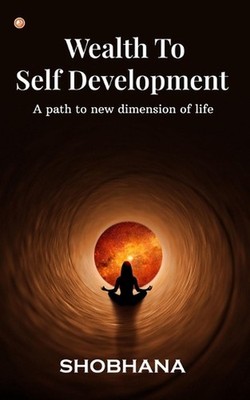 Wealth to Self Development: A path to new dimension of life by Shobhana M. Paper