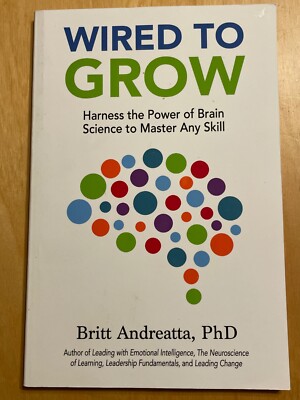WIRED TO GROW: HARNESS THE POWER OF BRAIN SCIENCE By Britt Andreatta , Brand New