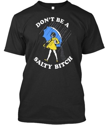 Don't Be A Salty Bitch T-Shirt Made in the USA Size S to 5XL
