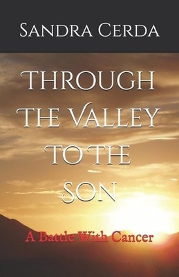 Through The Valley To The Son: A Battle With Cancer by Al Cerda Paperback Book