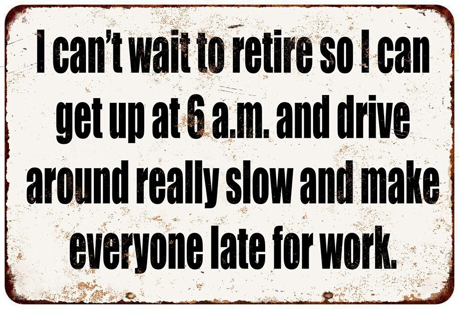 Retire and Make Everyone Late for Work reproduction metal sign 8 x 12