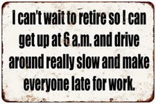 Retire and Make Everyone Late for Work reproduction metal sign 8 x 12