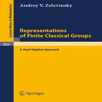 Representations of Finite Classical Groups A Hopf Algebra Approac