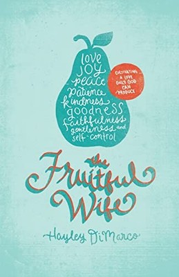 The Fruitful Wife: Cultivating a Love Only God Can Produce by DiMarco