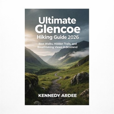 Ultimate Glencoe Hiking Guide 2026: Best Walks, Hidden Trails, and Breathtaki...