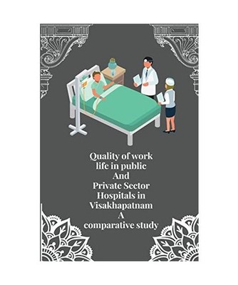 Quality of work life in public and private sector hospitals in Visakhapatnam a c