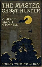 The Master Ghost Hunter: A Life of Elliott O'Donnell by Richard Whittington-Egan
