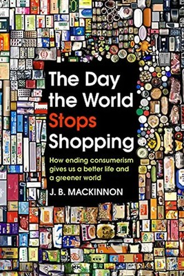 The Day the World Stops Shopping: How ending consumerism gives us a better life