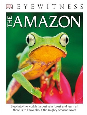 DK Eyewitness Books The Amazon: Step into the World's Largest Rainforest and Le,