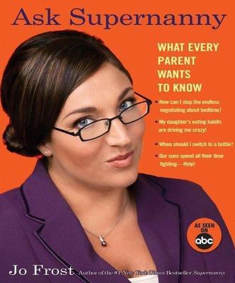 Ask Supernanny: What Every Parent Wants to Know- paperback, 1401308643, Jo Frost