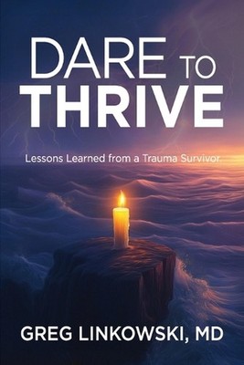 Dare to Thrive: Lessons Learned from a Trauma Survivor by Greg Linkowski Paperba