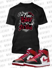 IM Fine My J's Are Sick Graphic Sneaker Tee Shirt J1 Mid Pro Club Shaka Big Tall