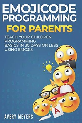 EMOJICODE PROGRAMMING FOR PARENTS: TEACH YOUR CHILDREN By Avery Meyers BRAND NEW
