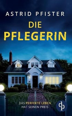 Die Pflegerin Ein mitreiender Psychothriller mit Spannung bis zur letzten Seite: