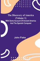John Fiske | The Discovery Of America (Volume 1); With Some Account Of...